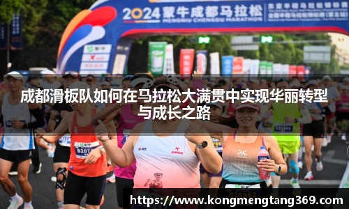 成都滑板队如何在马拉松大满贯中实现华丽转型与成长之路