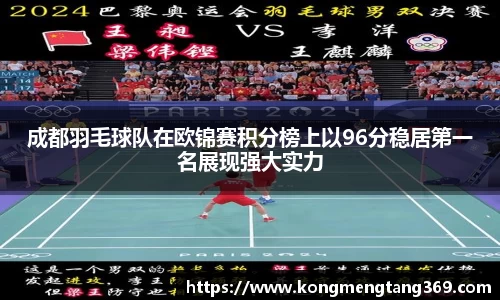 成都羽毛球队在欧锦赛积分榜上以96分稳居第一名展现强大实力