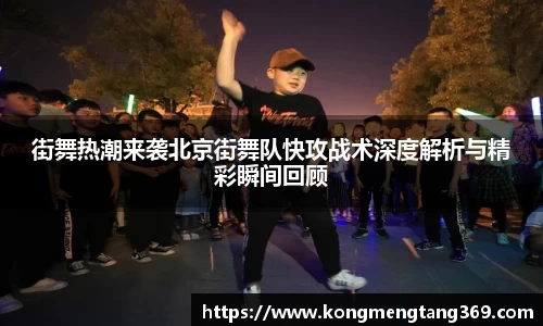 街舞热潮来袭北京街舞队快攻战术深度解析与精彩瞬间回顾