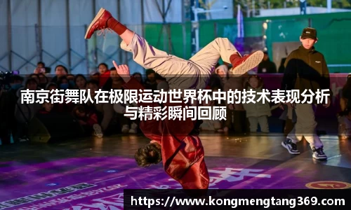 南京街舞队在极限运动世界杯中的技术表现分析与精彩瞬间回顾