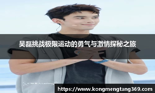 吴磊挑战极限运动的勇气与激情探秘之旅
